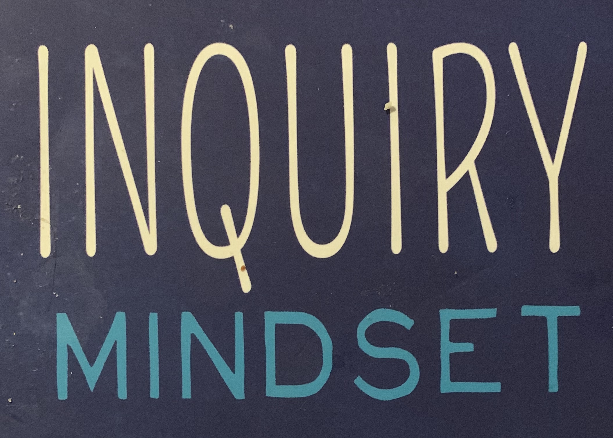 Keep fostering an inquiry mindset!