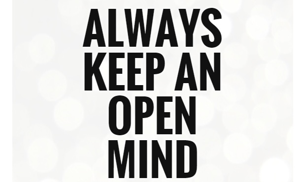 Keep being open-minded to new things!